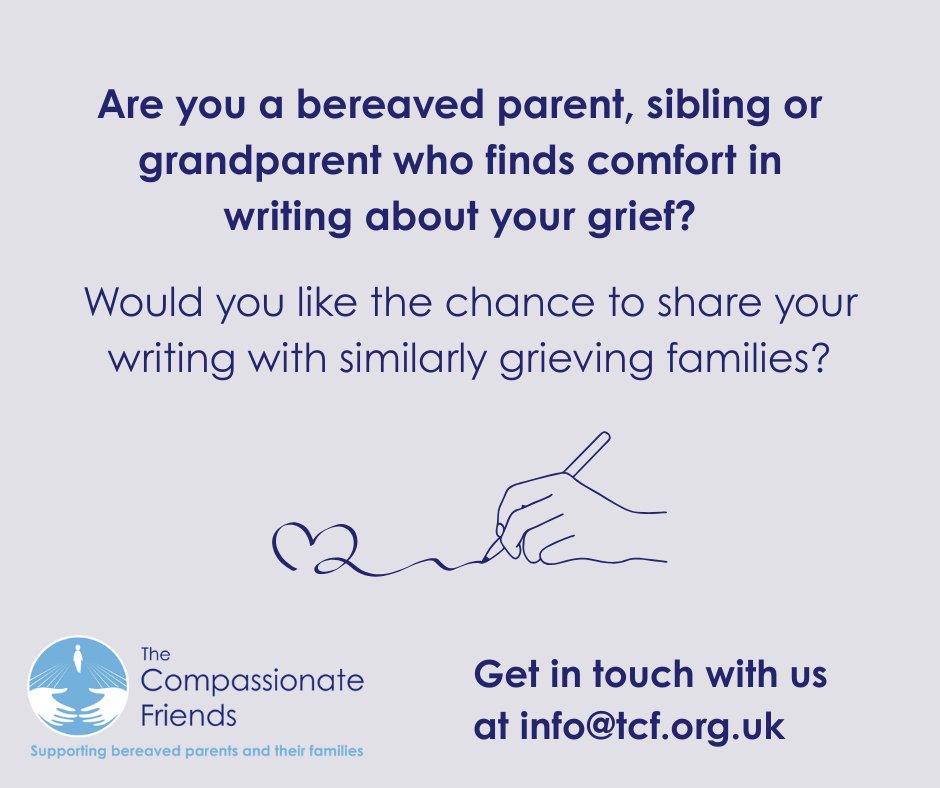 We are looking to share more writing from bereaved parents, siblings and grandparents about the pain of grief, but also what has helped to support you, as a way to offer reassurance, encouragement and hope to others.
Get in touch with us at info@tcf.org.uk for more information.