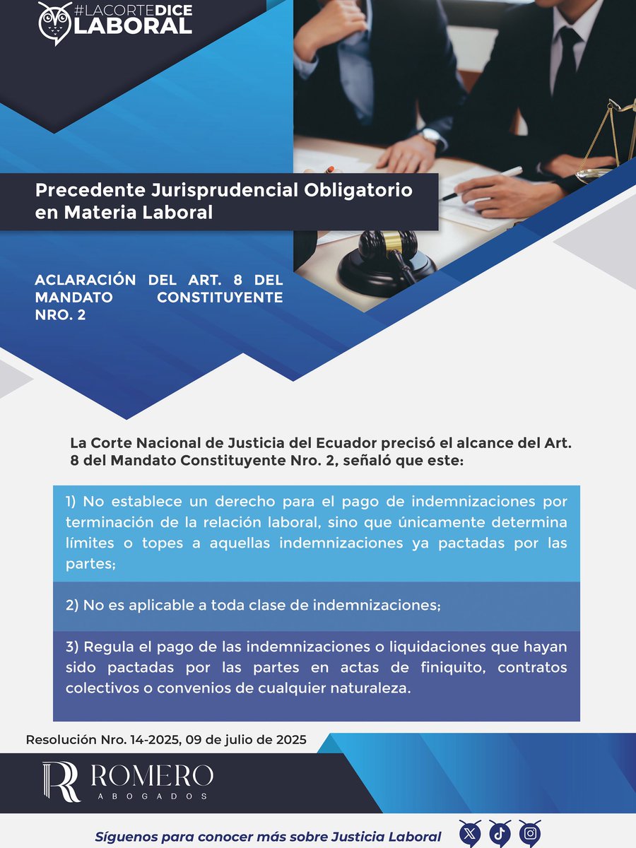 LaCorteDiceLab's tweet photo. 📌 Aclaración del Art. 8 del Mandato Constituyente Nro. 2
#PrecedenteJurisprudencialObligatorio

La Corte Nacional de Justicia del Ecuador clarificó que el Art. 8 del Mandato Constituyente Nro. 2, no genera derechos ni altera normas para el cálculo de las indemnizaciones por terminación de la relación laboral en los escenarios que determina la norma referida excepto aquellas que excedan los siguientes montos máximos: 

Hasta siete (7) salarios mínimos básicos unificados del trabajador privado por cada año de servicio y hasta un monto máximo de doscientos diez (210) salarios mínimos básicos unificados del trabajador privado en total. 

🔗 El contenido íntegro de la Resolución Nro. 14-2025, de 09 de julio de 2025, está disponible aquí:

https://t.co/dpE73rQh9A—Terminacion-de-la-relacion-laboral-y-Mandato-Constituyente-2.pdf

📣 ¡Síguenos para conocer más sobre Justicia Laboral!