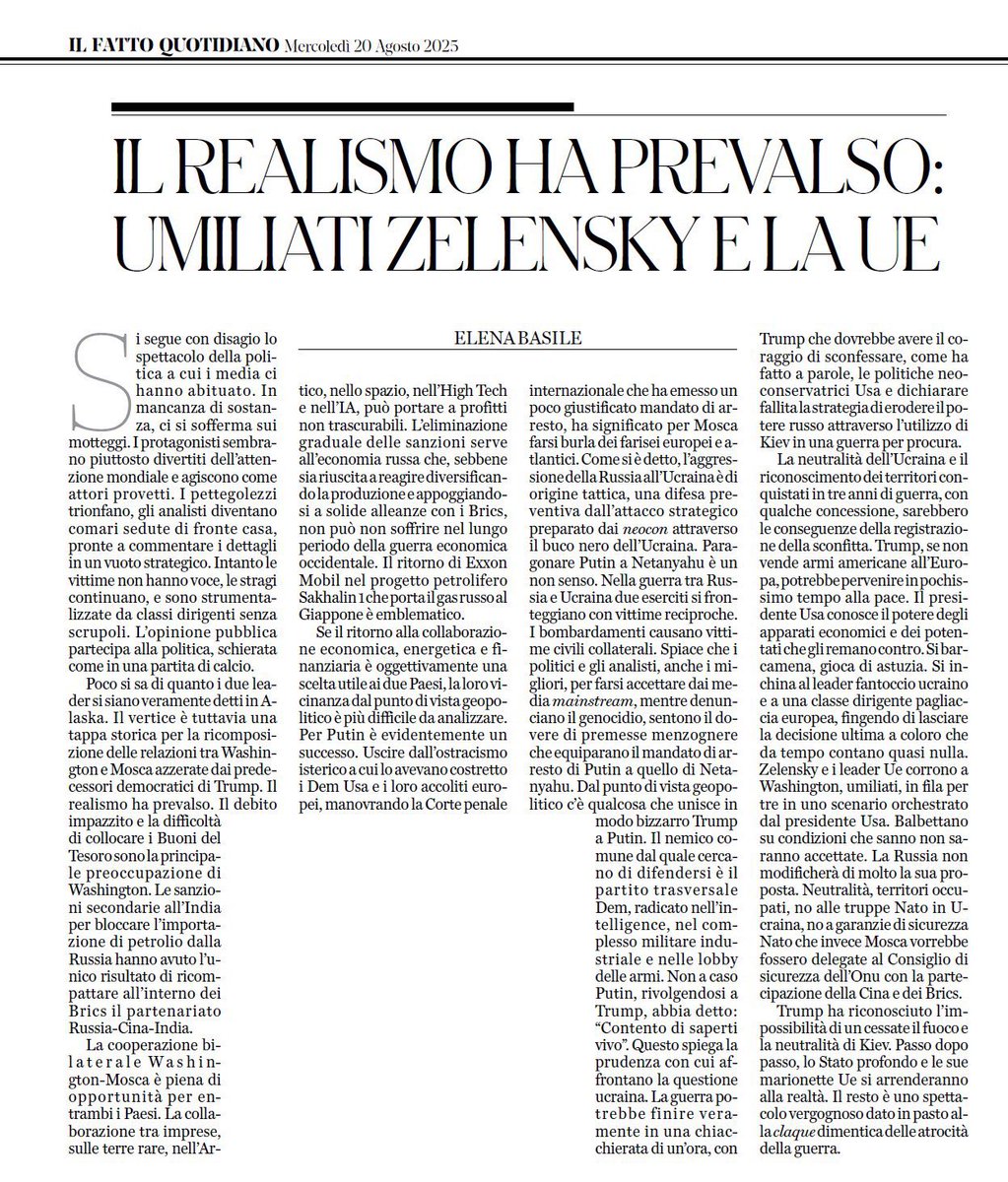 marsetac's tweet photo. Gentile ex quasi ambasciatrice @ElenaBasileIT, mi preme innanzitutto ammettere che fatico a capire con quale criterio scelga le foto che affianca ai post confusionari e sgrammaticati con i quali pubblicizza i sermoni che è solita pubblicare sul @fattoquotidiano.  Visto il loro contenuto delirante, posso solo immaginare che voglia in qualche modo scoraggiarne la lettura, strategia che immagino con molti avrà anche funzionato.

E forse avrei dovuto fare lo stesso anch’io, dal momento che, leggendo il suo articolo, non ci si può non domandare in quali mani sia stato il nostro paese, se una diplomatica a riposo, che ha svolto anche le funzioni di capo delegazione, riporta affermazioni improponibili, quali quella con la quale definisce la guerra criminale di Putin, come un’aggressione “di origine tattica, una difesa preventiva dall’attacco strategico preparato dai neocon attraverso il buco nero dell’Ucraina”.

Al di là del fatto che si tratta di una patetica menzogna, non ritiene che ridurre la guerra più sanguinosa del secolo ad una partita a Risiko, sia anche un insulto alle centinaia di migliaia di vittime che sta causando?

Inoltre non serve certo che le ricordi io che Mosca da anni inventa storie deliranti su biolab, basi segrete della NATO, piani di attacco e ufficiali americani catturati, con l’obiettivo di vestire i panni della vittima, anziché quelli insanguinati del carnefice, ma senza mai riuscire a provare nemmeno una di queste accuse. E piuttosto domando a lei come mai, se lo scopo di Putin era solamente difendersi da un imminente attacco, da tre anni e mezzo fa stragi di civili, lancia droni e missili contro famiglie colte nel sonno, distrugge scuole, ospedali pediatrici, parchi e mercati in pieno giorno, rapisce bambini e tortura orribilmente persone inermi? Forse il genocidio di un popolo è per lei una legittima forma di difesa? Non mi sorprenderei se rispondesse di sì, dal momento che, come scrive nel suo pezzo “i bombardamenti causano vittime civili collaterali”. Parole che si commentano da sole, dal momento che sa bene quanto me che quelle vittime, spesso colpite con “double tap”, cioè attacchi a breve distanza che mirano a far fuori anche i soccorritori, sono in realtà ben più che intenzionali.

Noto anche quanta fretta abbia di celebrare il successo di Putin ed il grande potenziale dell’intesa tra USA e Russia, purché Trump abbia il coraggio di “dichiarare fallita la strategia di erodere il potere russo, attraverso l’utilizzo di Kyiv in una guerra per procura”. Né più né meno che una delle mille fandonie prodotte dalla fabbrica di favole del Cremlino, delle quali lei è una fedele divulgatrice. Anche perché una guerra fatta da chi la subisce non s’è mai vista nella storia e l’idea che gli ucraini siano dei soldatini acefali che eseguono ordini dati da altri, oltre che offensiva, è smentita dalla loro storia (le lotte contro la collettivizzazione delle terre negli anni ‘30 sfociate negli orrori dell’Holodomor, le battaglie per l’indipendenza durante la  seconda guerra mondiale, due rivoluzioni negli ultimi 20 anni per opporsi alle ingerenze russe), oltre che dalla logica, visto che muoiono per terre, libertà e sovranità che i russi vogliono rubare e non hanno certo bisogno che qualcuno dica loro di riprendersele.

Pensi che l’occidente aveva così tanta voglia di fare la guerra per procura alla Russia che all’inizio dell’invasione ha cercato in ogni modo di convincere Zelensky a lasciare il paese, anziché difenderlo e all’inizio non voleva nemmeno fornire le armi. Ma nella vostra bolla di propaganda, basta sputare su Europa e USA per essere nel giusto e nessuno queste cose ve le farà mai notare.

D’altra parte anche lei, come tutti i pacifinti, preferisce appellarsi alla realtà, alla mera constatazione di presunti rapporti di forza, con la speranza che nessuno si accorga di quanto poco quella realtà abbia a che fare con la verità. E di quanto, piuttosto, il suo realismo dovrebbe semmai essere definito lealismo.