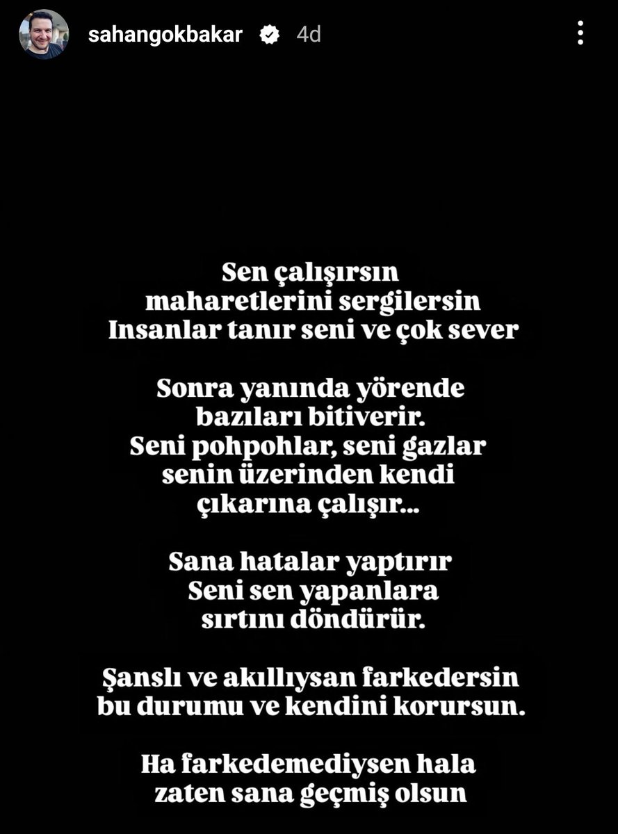 Le Marca Sports (@lemarcaspors_) on Twitter photo Şahan Gökbakar’ın paylaşımı
"Sen maharetlerini sergilersin ve insanlar seni çok sever. Sonra yanında bitiverenler sana hatalar yaptırıp seni sen yapanlara sırtını döndürür.
Şanslı ve akıllıysan fark edersin. Ha fark edemediysen hala zaten sana geçmiş olsun." Şahan Gökbakar’ın paylaşımı
"Sen maharetlerini sergilersin ve insanlar seni çok sever. Sonra yanında bitiverenler sana hatalar yaptırıp seni sen yapanlara sırtını döndürür.
Şanslı ve akıllıysan fark edersin. Ha fark edemediysen hala zaten sana geçmiş olsun."