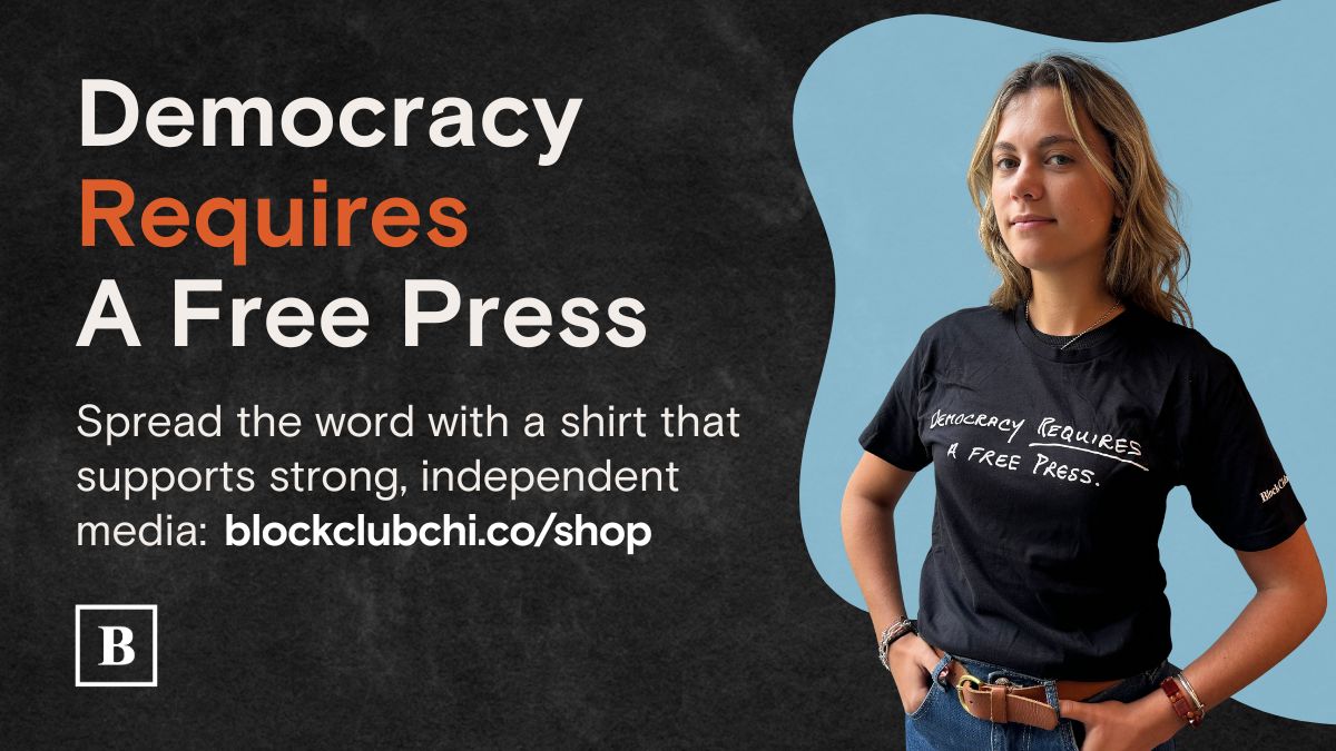 Democracy requires a free press.

Check out our new merch, inspired by a note sent by a reader to Block Club's newsroom. 

Your support helps Block Club tell even MORE local stories. 

🛍️ SHOP NOW: blockclubchi.co/4lMetwv