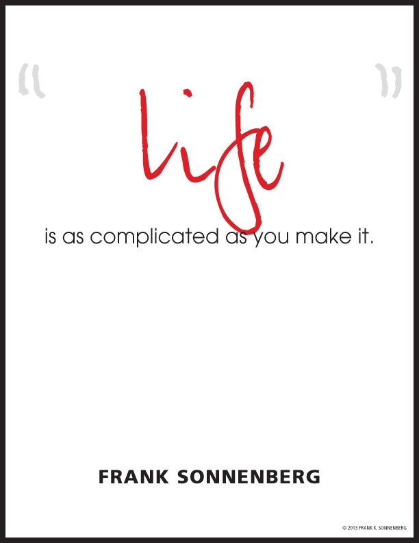 FSonnenberg's tweet photo. “Life is as complicated as you make it.” ~ Frank Sonnenberg ➤ https://t.co/mRvGNv5XO9 @FSonnenberg #MakeItSimple #Simplicity https://t.co/CKLY6stcHi