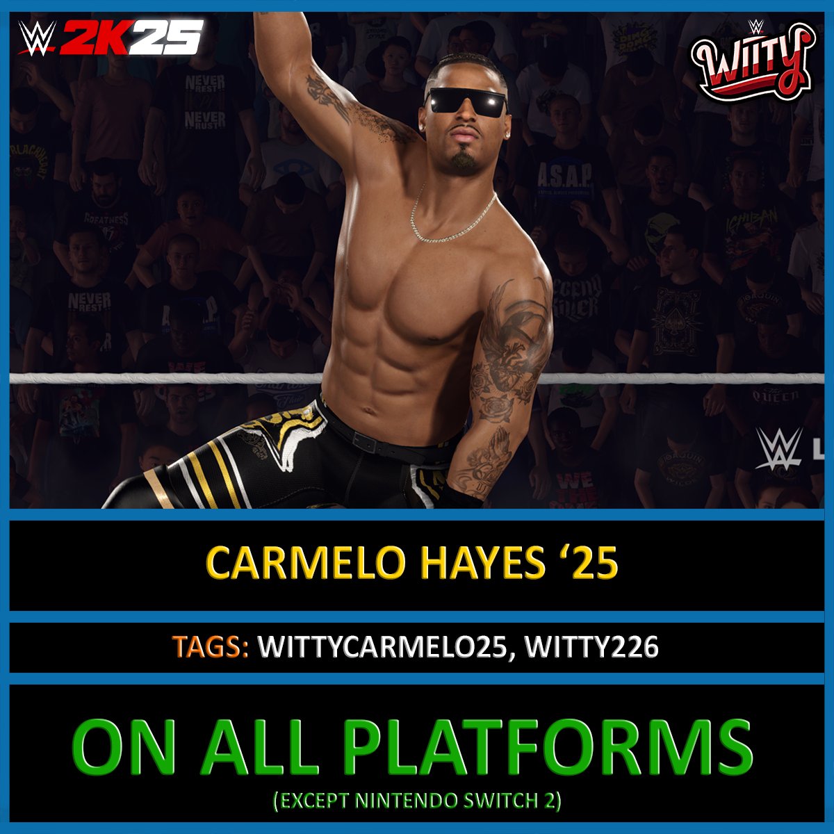 𝕏 Witty 𝕏 (@wittywitterson) on Twitter photo Carmelo Hayes '25 (In-Game Edit) - Uploaded to Community Creations #WWE2K25
•Tags: WITTYCARMELO25, WITTY226
Collab w/ <a href="/Astrostwins/">astrostwins</a> & <a href="/MyNamesDEADMAN/">♠MyNamesDEADMAN♠</a>
INCLUDES:
•NEW Tattoos
•Commentary
•Can be Alt Attire for Carmelo Hayes
Available on Old & Current Gens Carmelo Hayes '25 (In-Game Edit) - Uploaded to Community Creations #WWE2K25
•Tags: WITTYCARMELO25, WITTY226
Collab w/ <a href="/Astrostwins/">astrostwins</a> & <a href="/MyNamesDEADMAN/">♠MyNamesDEADMAN♠</a>
INCLUDES:
•NEW Tattoos
•Commentary
•Can be Alt Attire for Carmelo Hayes
Available on Old & Current Gens