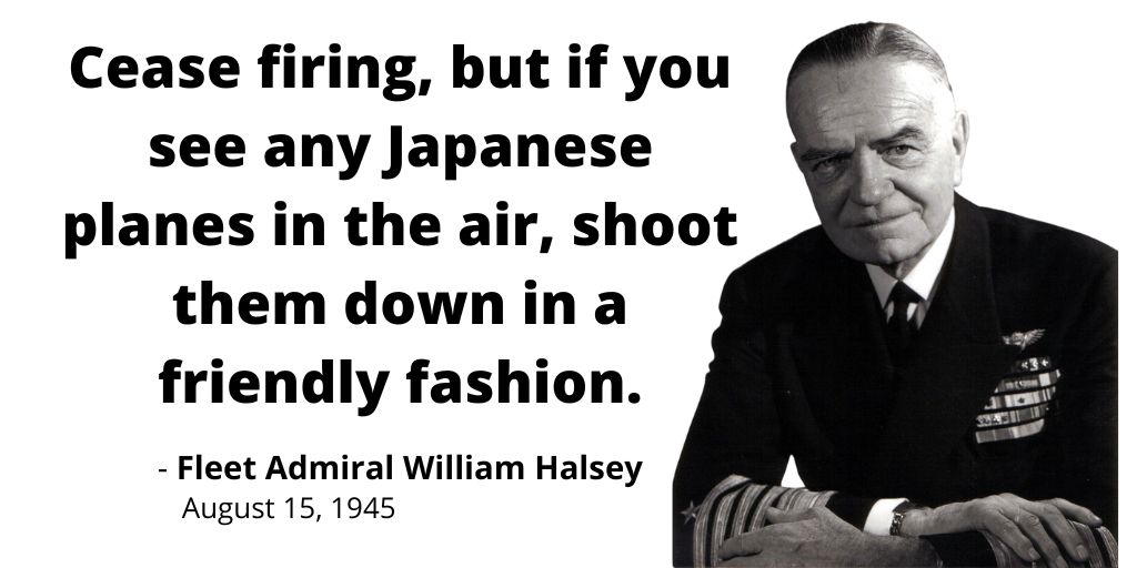After receiving word of Japan's surrender in 1945, Fleet Admiral William Halsey was still wary of kamikaze attacks so he sent this message to Third Fleet.