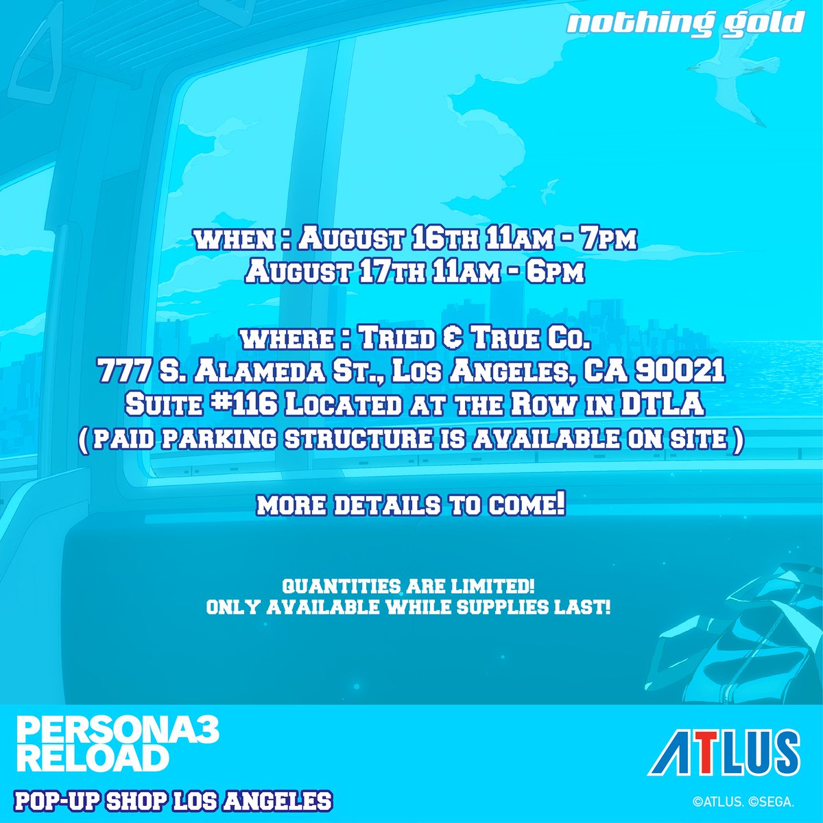 Don’t miss the <a href="/NTVGLD/">Nothing Gold</a> x Persona 3 Reload pop-up collaboration starting tomorrow! ✨

Seal your fate and head to Downtown Los Angeles for exclusive merch, restocks, and more.

We’ll S.E.E.S. you there!