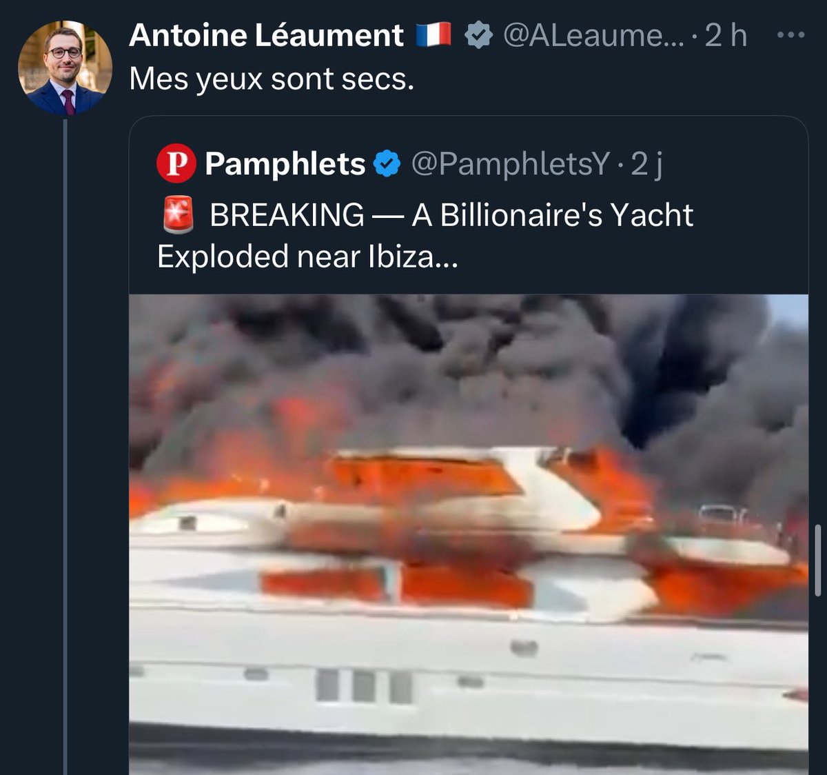 Vous êtes député <a href="/ALeaument/">Antoine Léaument 🇫🇷</a> et vous jubilez de voir un yacht exploser sans savoir si des victimes sont à déplorer, vous êtes à gerber. 

Je comprends que voir quelqu’un qui a réussi sa vie doit être dur à vivre pour un raté comme vous. 😉