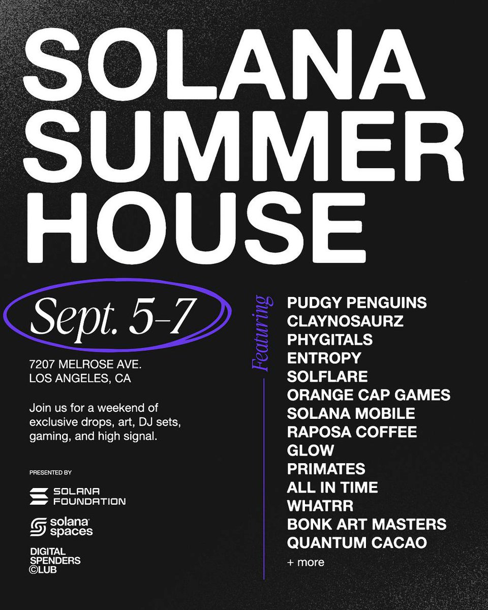 Solana Spaces (@solanaspaces) on Twitter photo SOLANA SUMMER HOUSE
Sep 5-7
Los Angeles, CA
Featuring activations and drops by:
<a href="/pudgypenguins/">Pudgy Penguins</a>
<a href="/Claynosaurz/">Claynosaurz</a>
<a href="/phygitals/">phygitals</a>
<a href="/justentropylol/">ENTROPY 🔮</a>
<a href="/solflare/">Solflare - The Solana Wallet</a>
@ocapgames
<a href="/vibes_tcg/">Vibes (Pudgy TCG)</a>
<a href="/solanamobile/">Seeker | Solana Mobile</a>
<a href="/RaposaCoffeeCo/">raposa.</a>
<a href="/Glow_Studio/">Glow 🧪</a>
<a href="/Primatesnft/">Primates🌿</a>
<a href="/allintime_/">All In Time</a>
<a href="/whatrrdotcom/">Whatrr</a>
<a href="/bonk_inu/">BONK!!!</a> Art Masters SOLANA SUMMER HOUSE
Sep 5-7
Los Angeles, CA
Featuring activations and drops by:
<a href="/pudgypenguins/">Pudgy Penguins</a>
<a href="/Claynosaurz/">Claynosaurz</a>
<a href="/phygitals/">phygitals</a>
<a href="/justentropylol/">ENTROPY 🔮</a>
<a href="/solflare/">Solflare - The Solana Wallet</a>
@ocapgames
<a href="/vibes_tcg/">Vibes (Pudgy TCG)</a>
<a href="/solanamobile/">Seeker | Solana Mobile</a>
<a href="/RaposaCoffeeCo/">raposa.</a>
<a href="/Glow_Studio/">Glow 🧪</a>
<a href="/Primatesnft/">Primates🌿</a>
<a href="/allintime_/">All In Time</a>
<a href="/whatrrdotcom/">Whatrr</a>
<a href="/bonk_inu/">BONK!!!</a> Art Masters