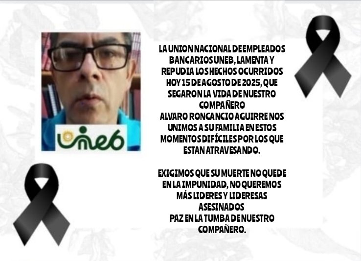 #AgendaUNEB LA UNION NACIONAL DE EMPLEADOS BANCARIOS UNEB, LAMENTA Y REPUDIA LOS HECHOS OCURRIDOS HOY 15 DE AGOSTO DE 2025, QUE SEGARON LA VIDA DE NUESTRO COMPAÑERO
ALVARO RONCANCIO AGUIRRE NOS UNIMOS A SU FAMILIA EN ESTOS MOMENTOS DIFÍCILES POR LOS QUE ESTAN ATRAVESANDO.