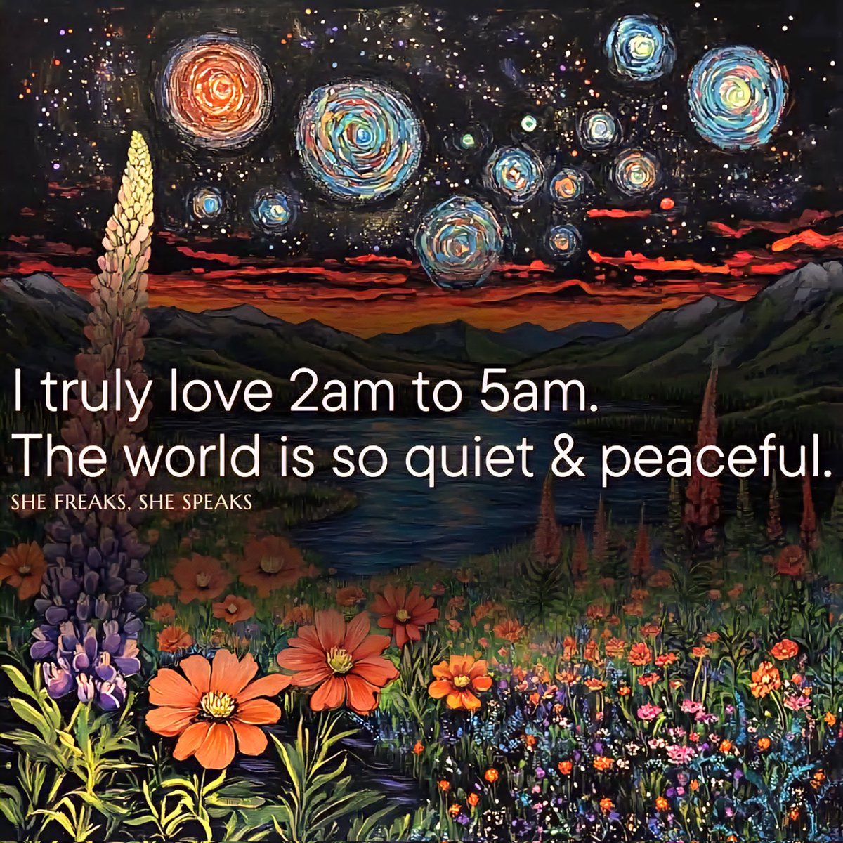 Yes... I've always been a night owl. Even as a child, I used to get up when everyone was asleep to go sit on the porch, or gaze out the window at the stars. It was so peaceful, so quiet.