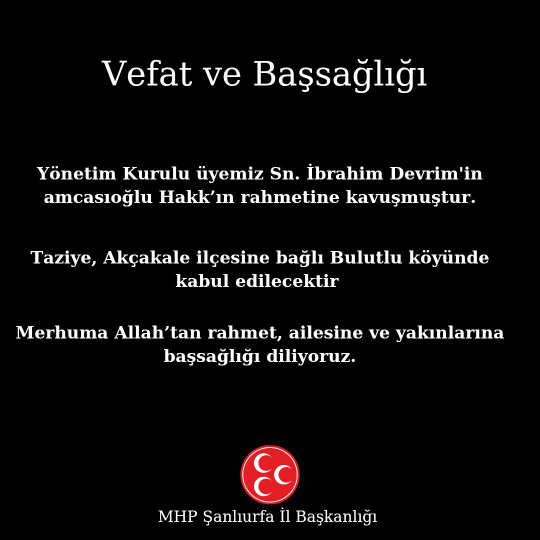 MHP ŞANLIURFA İL BAŞKANLIĞI (@sanliurfa_mhp) on Twitter photo Yönetim Kurulu üyemiz Sn. İbrahim Devrim'in amcasıoğlu Hakkın rahmetine kavuşmuştur.
Taziye, Akçakale ilçesine bağlı Bulutlu köyünde kabul edilecektir.
Merhuma Allah'tan rahmet, ailesine ve yakınlarına başsağlığı diliyoruz.
<a href="/dbdevletbahceli/">Devlet Bahçeli</a> <a href="/MHP_Bilgi/">MHP</a> <a href="/E_SemihYalcin/">E. Semih Yalçın</a> Yönetim Kurulu üyemiz Sn. İbrahim Devrim'in amcasıoğlu Hakkın rahmetine kavuşmuştur.
Taziye, Akçakale ilçesine bağlı Bulutlu köyünde kabul edilecektir.
Merhuma Allah'tan rahmet, ailesine ve yakınlarına başsağlığı diliyoruz.
<a href="/dbdevletbahceli/">Devlet Bahçeli</a> <a href="/MHP_Bilgi/">MHP</a> <a href="/E_SemihYalcin/">E. Semih Yalçın</a>