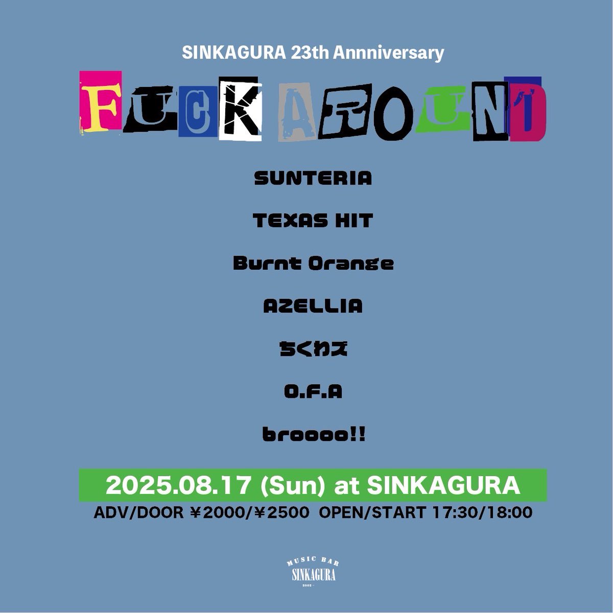 🔥明日🔥
2025.8.17(Sun)SINKAGURA
SINKAGURA 23th Anniversary
"FUCK AROUND"

OPEN/START 17:30/18:00
ADV/DOOR ¥2000/¥2500

Broooo!!
TEXAS HIT
ちくわズ
AZELLIA
Burnt Orange
SUNTERIA
O.F.A

新神楽の23周年をお祝いします！！
連休最終日ハデに遊びましょう！！