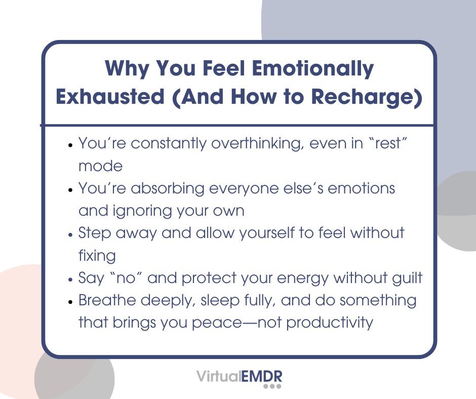 Ever feel like you’re running on empty, even after a full night’s sleep?

Emotional exhaustion isn’t just “being tired.” It’s the weight of overthinking, absorbing everyone else’s emotions, and never giving yourself time to recharge.

The truth is, your mind and body are asking