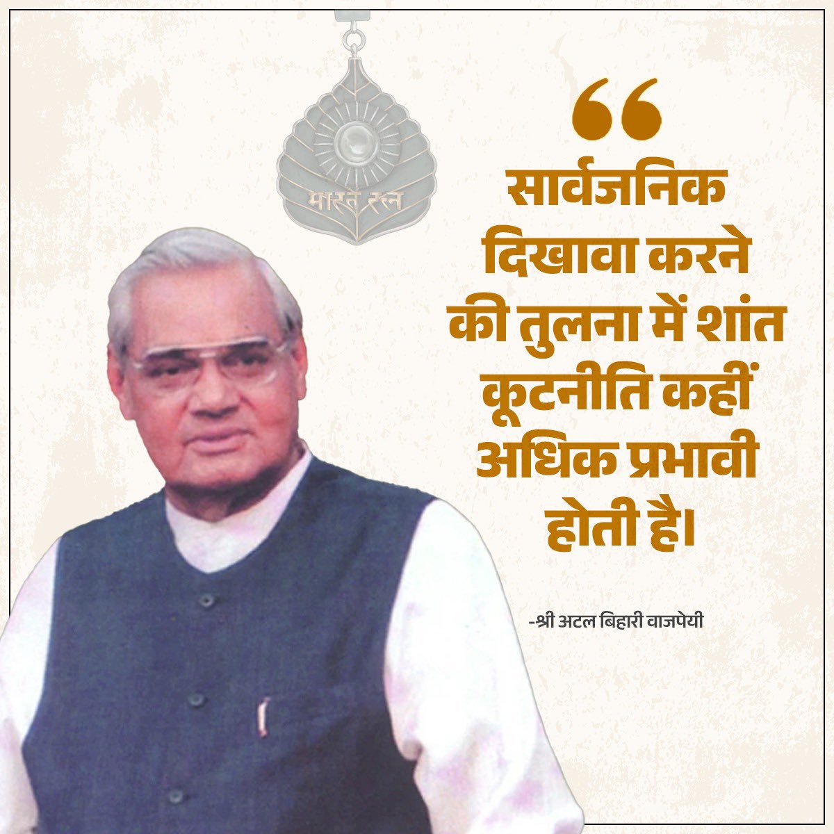 सार्वजनिक दिखावा करने की तुलना में शांत कूटनीति कहीं अधिक प्रभावी होती है।

- श्री अटल बिहारी वाजपेयी

#SadaivAtal