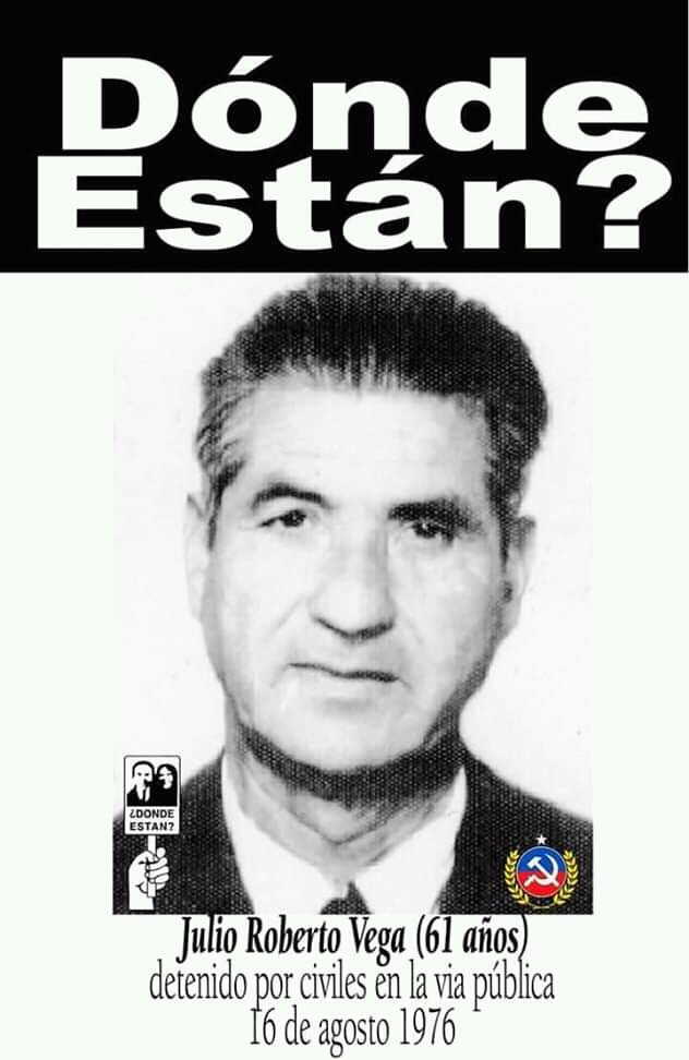 16 de agosto de 1976 fue detenido en la vía pública, por agentes de la DINA, el Presidente del Sindicato de los Obreros Municipales Julio Roberto Vega Vega 61 años , militante del PC. 
Fue llevado a  Villa Grimaldi, lugar desde el cual desapareció.
No Olvidamos 
No Perdonamos