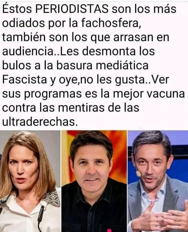 Gracias a estos/as periodistas y por supuesto algunos más por desintoxicarnos de las mentiras y el odio feroz hacia la izquierda, de la derecha y la ultra derecha que cada día se parecen más.También agradecemos la labor de los tertulianos que sin ellos esto quedaría en la "mitad"