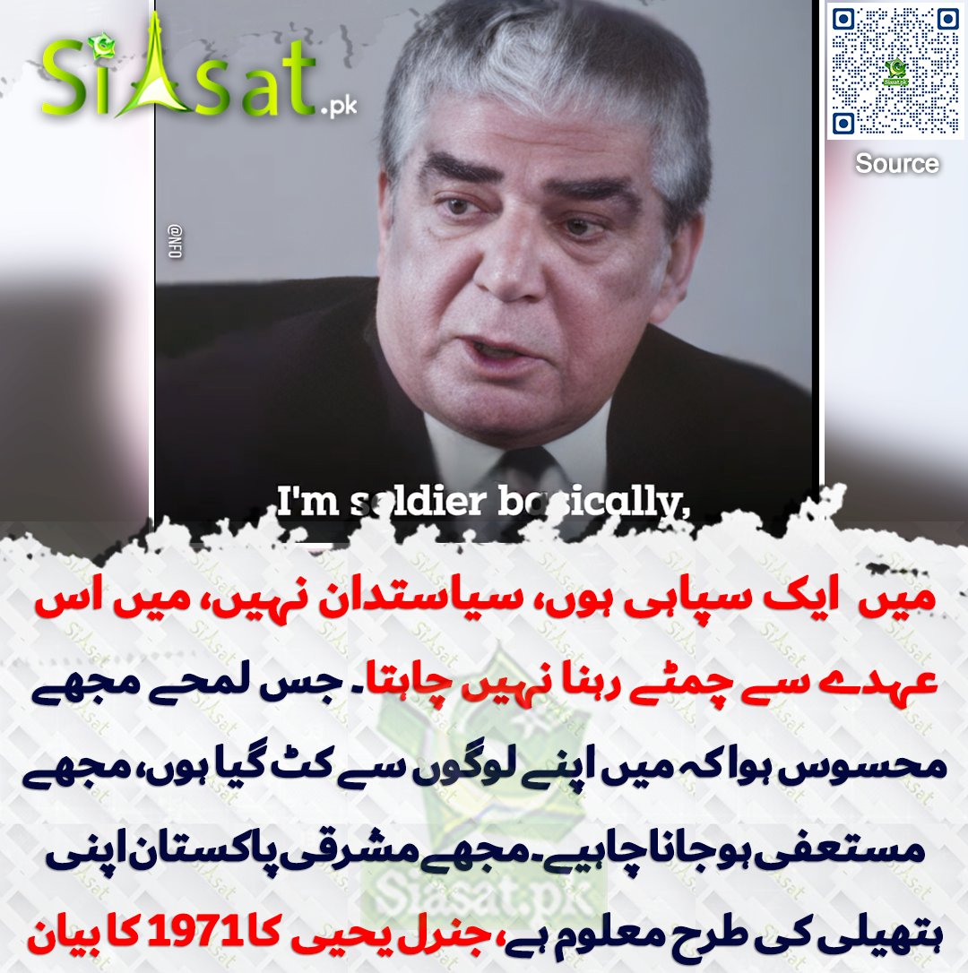 میں بنیادی طور پر ایک سپاہی ہوں، سیاستدان نہیں ہوں۔ میں اس عہدے سے چمٹے رہنا نہیں چاہتا۔ جس لمحے مجھے محسوس ہوا کہ میں اپنے لوگوں سے کٹ گیا ہوں، مجھے مستعفی ہو جانا چاہیے۔ مجھے مشرقی پاکستان اپنی ہتھیلی کی طرح معلوم ہے، جنرل یحیی خان کا 1971 کا بیان سوشل میڈیا پر وائرل