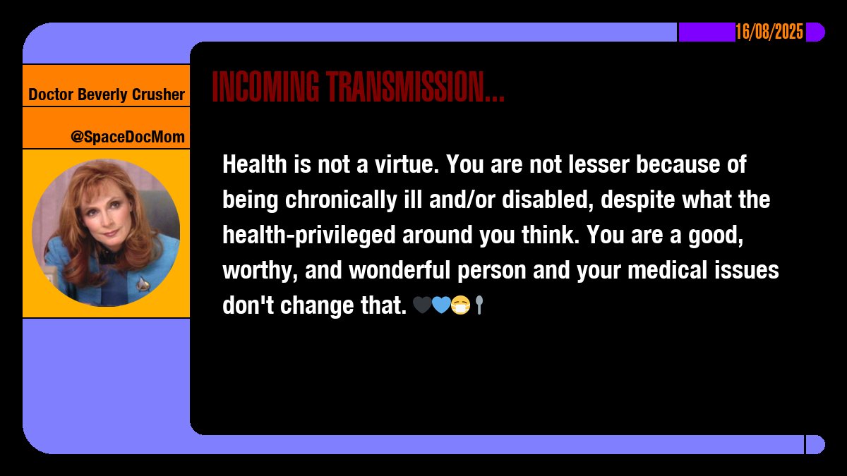Health is not a virtue. You are not lesser because of being chronically ill and/or disabled, despite what the health-privileged around you think. You are a good, worthy, and wonderful person and your medical issues don't change that. 🖤💙😷🥄