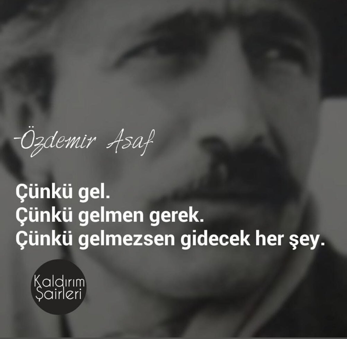Çünkü gel
Çünkü gelmen gerek
Çünkü gelmezsen gidecek her şey.