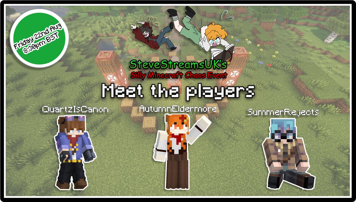 SteveStreamsUK πΎ (@stevestreamsuk) on Twitter photo SteveStreamsUK's Silly Minecraft Chaos Event
π£ Event Player Announcements π£
Here are the first 3 players playing in this event. See how well they do on 22nd August @ 8:30pm BST
<a href="/QuartzCanon/">QuartzIsCanon π³οΈβπ</a> is joined by Reject Event's own <a href="/AutumnEldermore/">Autumn Eldermore</a> and <a href="/SummerRejects/">Bex β¨</a> SteveStreamsUK's Silly Minecraft Chaos Event
π£ Event Player Announcements π£
Here are the first 3 players playing in this event. See how well they do on 22nd August @ 8:30pm BST
<a href="/QuartzCanon/">QuartzIsCanon π³οΈβπ</a> is joined by Reject Event's own <a href="/AutumnEldermore/">Autumn Eldermore</a> and <a href="/SummerRejects/">Bex β¨</a>