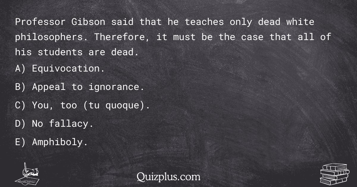 quizplus_exams's tweet image. Professor Gibson said that he teaches only dead white philosophers. Therefore, it must be the case that all of his students are dead.

Get Answer: 👉 quizplus.com/quiz/128576-qu…

#success #AmericanHealthCare #philosophy