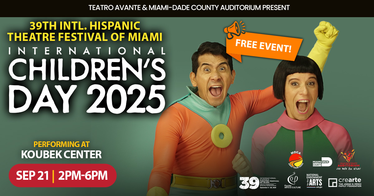 Teatro Avante and Miami-Dade County Auditorium present International Children’s Day, as part of the 39ᵗʰ International Hispanic Theatre Festival, on Sunday, September 21 at the Koubek Center. Limited availability!
