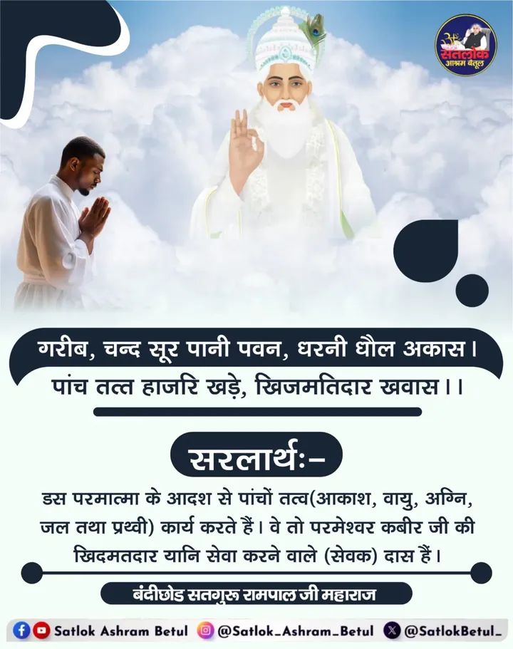 #SupremeGodKabir 
गरीब चन्द सुर पानी पवन धरनीं घोल अकाश। पांच तत्व हाजिर खड़े ख़िजमति दार खवास।।🙏 इस वाणी को पूर्णतय समझने के लिए अवश्य पढ़िए पवित्र पुस्तक ज्ञान गंगा 🙏
#गुरु_बिन_मोक्ष_नही_रे_प्राणी