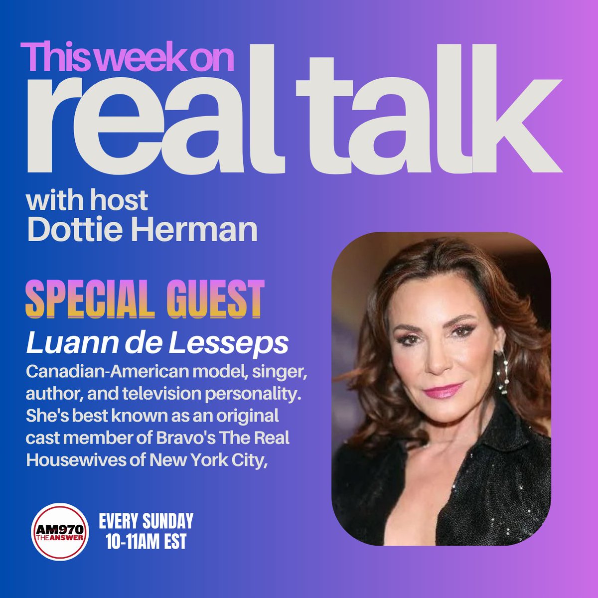 🎙️ Real Talk with host Dottie Herman
📻 Every Sunday, 10–11 AM on AM970 The Answer

This week’s special guest, Luann de Lesseps who is a Canadian-American model, singer, author, and television personality — best known as an original cast member of Bravo’s The Real Housewives of