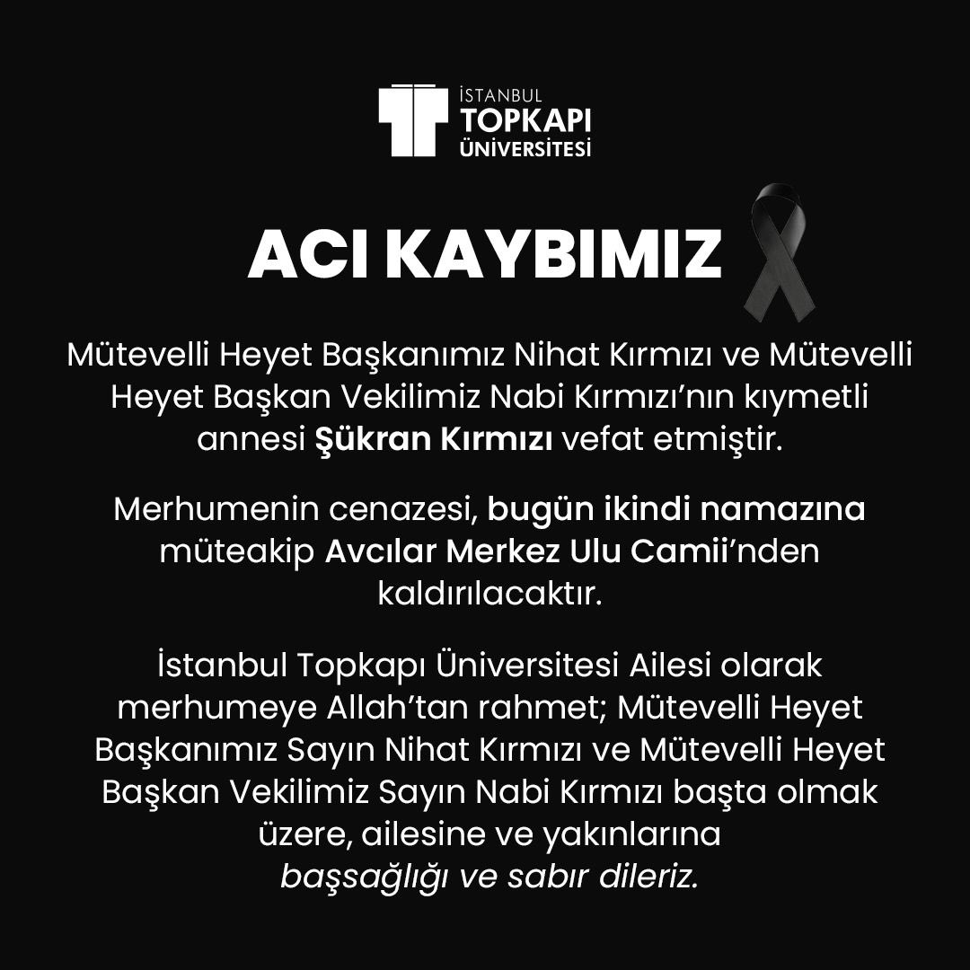 Mütevelli Heyet Başkanımız Nihat Kırmızı ve Mütevelli Heyet Başkan Vekilimiz Nabi Kırmızı’nın kıymetli annesi Şükran Kırmızı vefat etmiştir.

Merhumenin cenazesi, bugün ikindi namazına müteakip Avcılar Merkez Ulu Camii’nden kaldırılacaktır.

İstanbul Topkapı Üniversitesi Ailesi