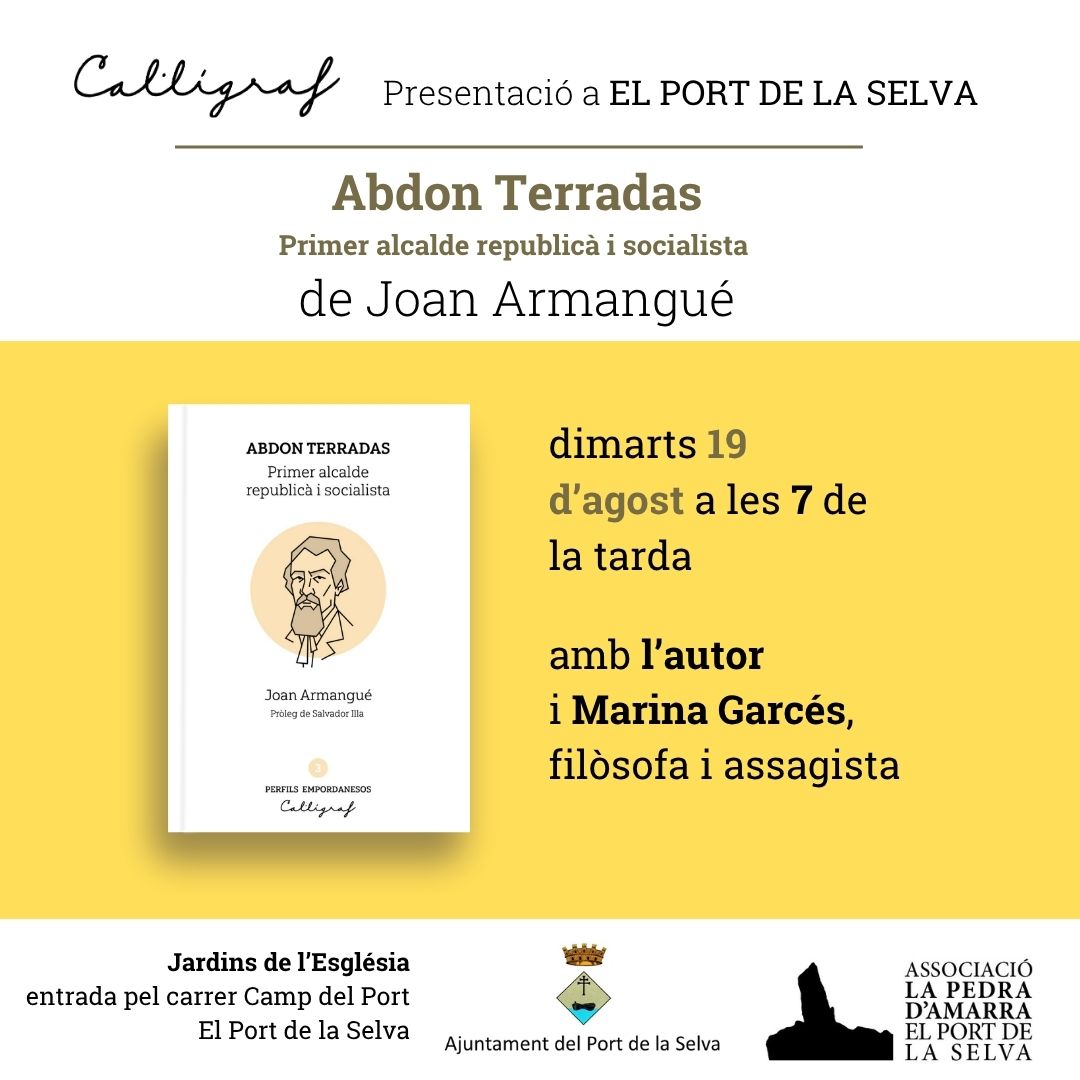 El dimarts 19 d'agost (19h), als jardins de l'església del <a href="/elportdelaselva/">El Port de la Selva</a>, un diàleg amb <a href="/MarinaGarces/">Marina Garcés</a> sobre Abdon Terradas, precursor dels valors republicans i democràtics al nostre País.
<a href="/Ed_Calligraf/">Edicions Cal·lígraf</a>