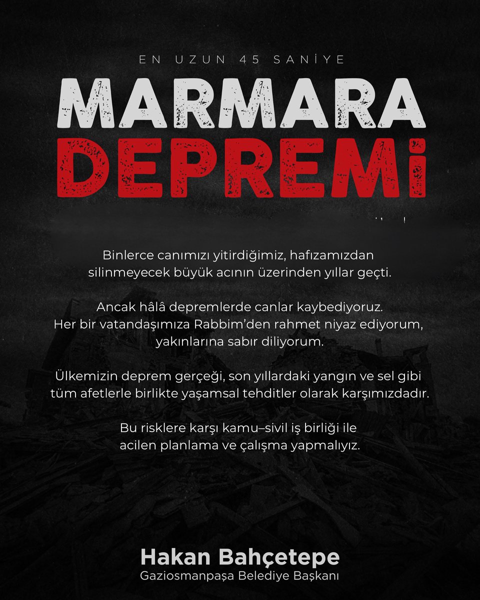 Binlerce canımızı yitirdiğimiz, hafızamızdan silinmeyecek büyük acının üzerinden yıllar geçti.

Ancak hâlâ depremlerde canlar kaybediyoruz. Her bir vatandaşımıza Rabbim’den rahmet niyaz ediyorum, yakınlarına sabır diliyorum.

Ülkemizin deprem gerçeği, son yıllardaki yangın ve sel