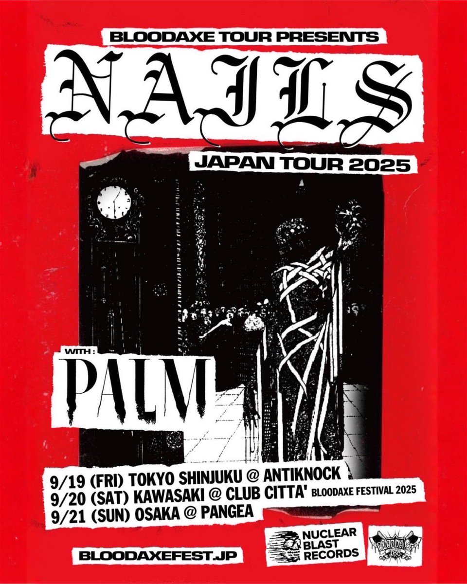 BLOODAXE TOUR
NAILS(US) JAPAN TOUR 2025 with PALM

9/19(FRI) TOKYO SHINJUKU @ ANTIKNOCK　

with COFFINS / KING KILL

OPEN 18:30 / START 19:00
ADV 6,800 YEN / DOOR 7,800 YEN

TICKET:
palmjpn.com/show
eplus.jp/sf/word/000005…
bloodaxefest.thebase.in