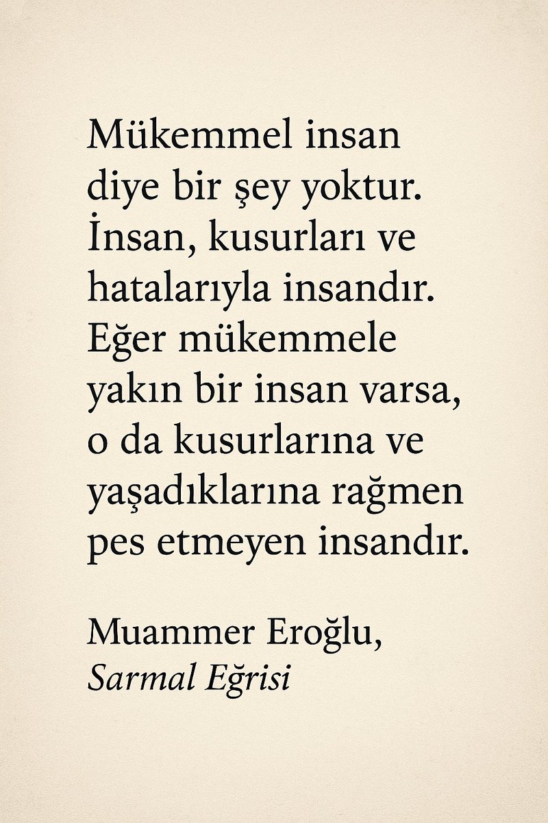 "Mükemmel insan diye bir şey yoktur. İnsan, kusurları ve hatalarıyla insandır. Eğer mükemmele yakın bir insan varsa, o da kusurlarına ve yaşadıklarına rağmen pes etmeyen insandır." - Muammer Eroğlu, Sarmal Eğrisi