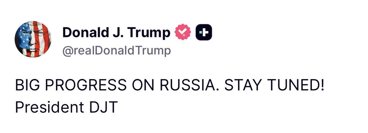 “BIG PROGRESS ON RUSSIA. STAY TUNED!” - President Donald J. Trump
