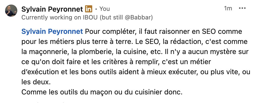 Personne ne sera obligé d'être d'accord mais voici un commentaire que j'ai mis dans une discussions sur linkedin et qui donne bien mon sentiment sur les métiers autour du SEO et les outils associés. Et je précise que c'est pour moi très positif que le SEO soit un métier de ce