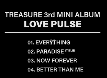 AboutMusicTRSR's tweet photo. TREASURE unveils the track list for the 3rd mini album 'LOVE PULSE': 

EVERYTHING- bside, will have mv during promotion time. 
PARADISE (TT)- retro disco funk title track. 
NOW FOREVER- bside, synth pop, 70-80s vibe. 
BETTER THAN ME- bside, mid tempo, 1990s vibe. https://t.co/4T3bmv6Lt6