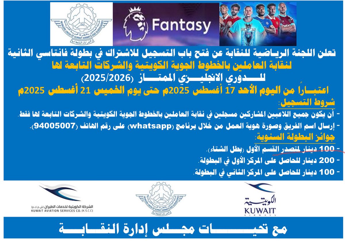 تعلن اللجنة الرياضية للنقابة عن فتح باب التسجيل للاشتراك في بطولة فانتاسي الثانية لنقابة العاملين بالخطوط الجوية الكويتية والشركات التابعة لها للدوري الانجليري الممتاز (2025/2026)

اعتبارا من اليوم الأحد 17 أغسطس 2025م حتى يوم الخميس 21 أغسطس 2025
