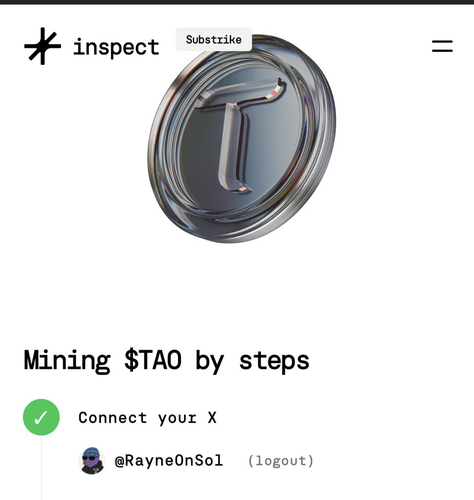 Found this alpha 

This is how to position now

 To Mine $TAO powered by <a href="/inspectxyz/">Inspect</a> 

To get started 
→Go to inspect.xyz/substrike
→ Connect X account 
→Add EVM Wallet 
→ Start posting to mine 
→ engage with others to mine faster 

Remember : 1 $TAO = $370