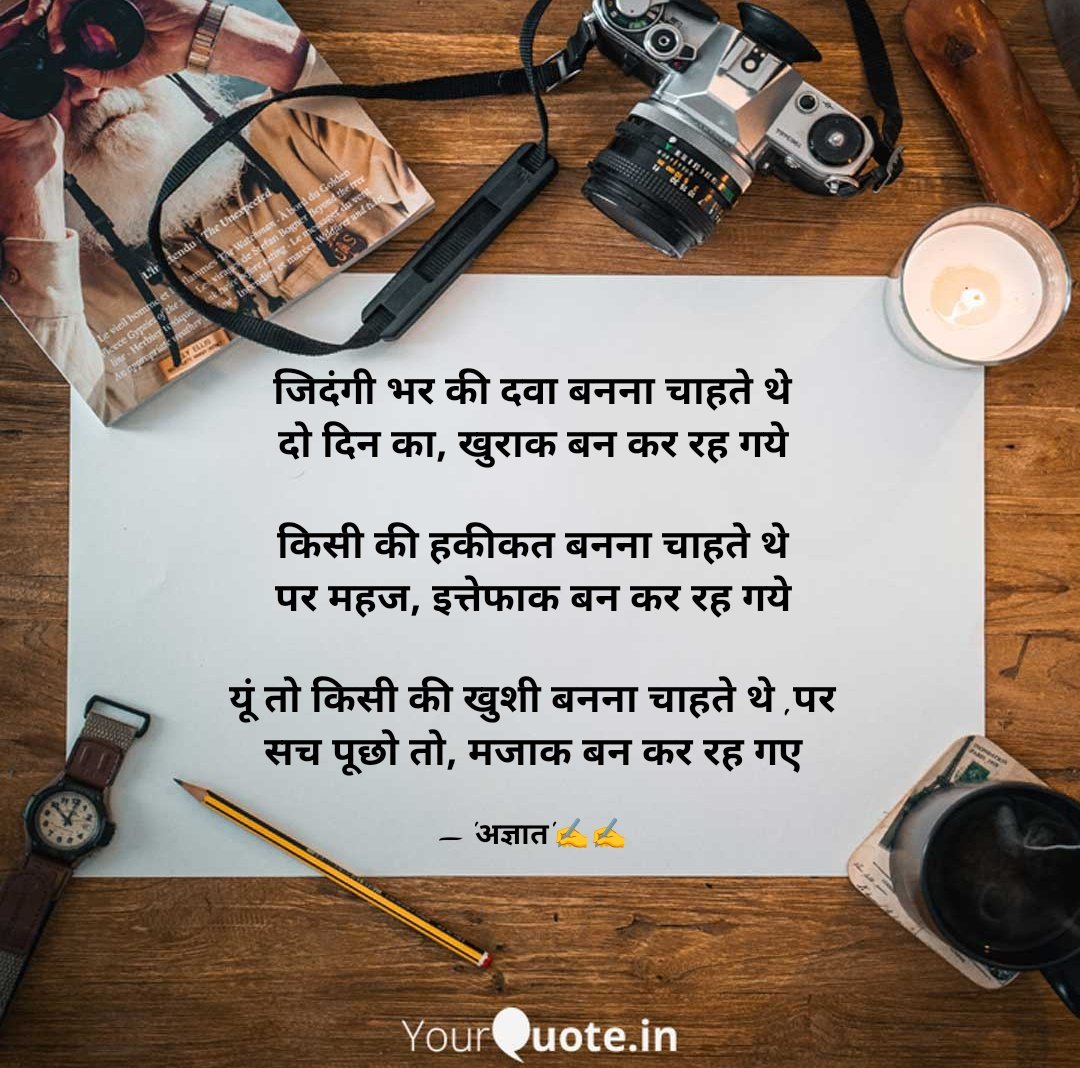 जिदंगी भर की दवा बनना चाहते थे
दो दिन का, खुराक बन कर रह गये

किसी की हकीकत बनना चाहते थे
पर महज, इत्तेफाक बन कर रह गये

यूं तो किसी की खुशी बनना चाहते थे, पर 
सच पूछो तो, मजाक बन कर रह गए

दिग्विजय शुक्ल "अज्ञात" ✍️✍️