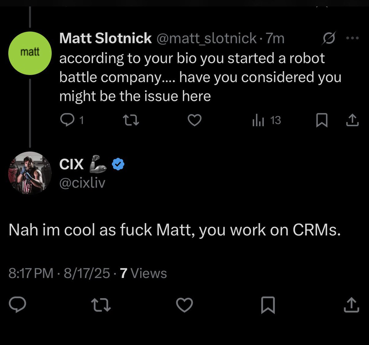 Matt is trying to make me feel bad for starting a “robot battle” company.

Matt works on CRMs.