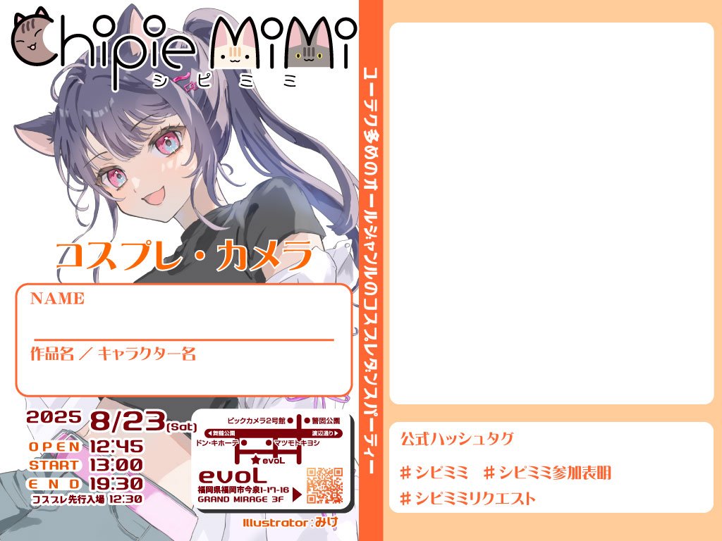 次回開催日決定！
ユーテク＆アニソンメインのコスプレダンパ 《Chipie mimi〜シピミミ〜》 
【日時】2025年8月23日(土) 13:00〜19:30 コスプレ先行入場あり 
【場所】evoL（GRANDMIRAGE 3階） 福岡市中央区今泉1-17-16 
【入場料】2,500円 別途ドリンク代+600円 コスプレ参加の方500円off 
#シピミミ