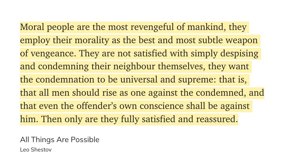 "Moral people are the most revengeful of mankind, they employ their morality as the best and most subtle weapon of vengeance. They are not satisfied with simply despising and condemning their neighbour themselves, they want the condemnation to be universal and supreme."