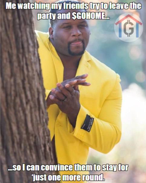 Me watching my friends try to leave the party and $GOHOME …  
…so I can convince them to stay for just one more round