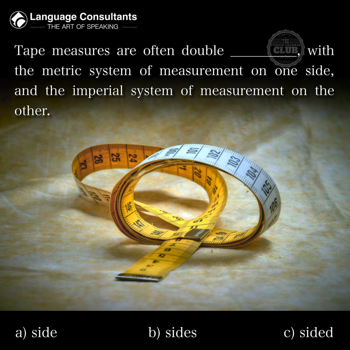 grammar_club's tweet image. 📏 Tape measures are often double ________ with metric on one side and imperial on the other.
a) side
b) sides
c) sided

Which one is correct? #GrammarQuiz #EnglishLearning #FillInTheBlank
