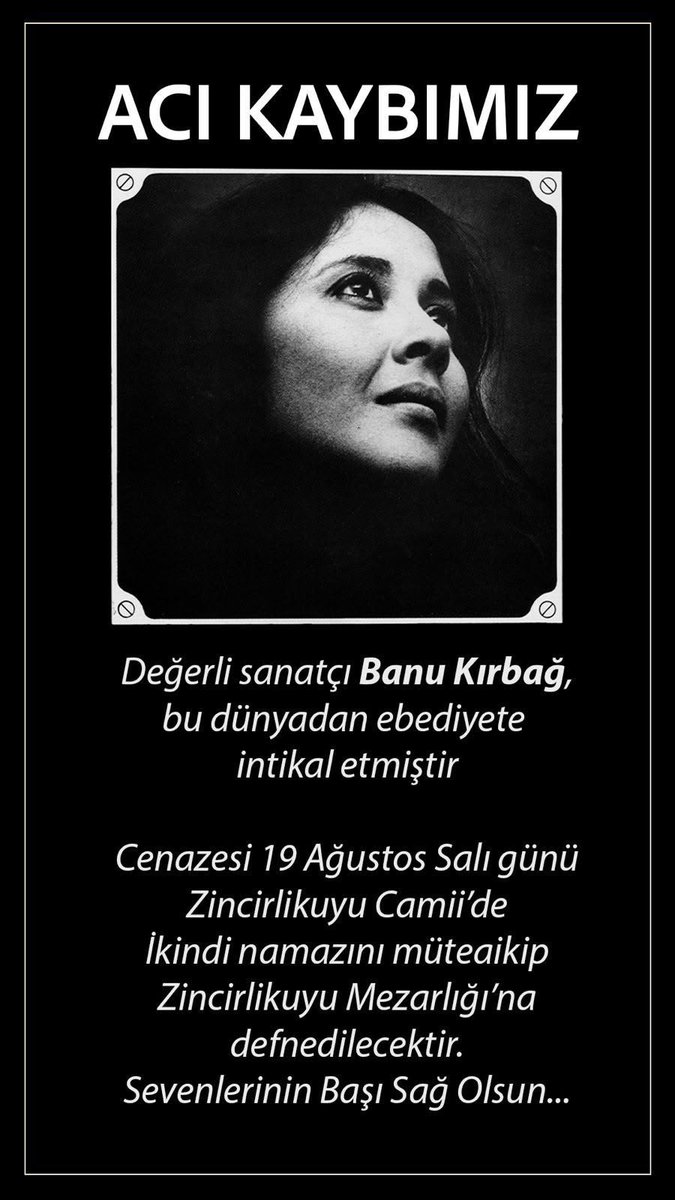Değerli sanatçı Banu Kırbağ, bu dünyadan ebediyete intikal etmiştir.

Cenazesi 19 Ağustos Salı günü Zincirlikuyu Camii’nde İkindi namazını müteakip Zincirlikuyu Mezarlığına defnedilecektir.