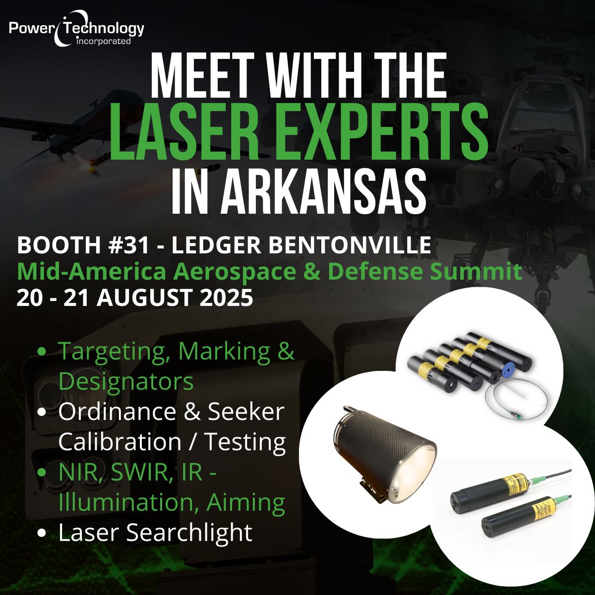 Meet with the Laser Experts in Arkansas at Booth #31 – The Ledger, Bentonville during the Mid-America Aerospace &amp; Defense Summit THIS Wednesday &amp; Thursday (Aug 20–21)! We’re showcasing modules for targeting/marking/designators, ordnance &amp; seeker calibration/testing, NIR/SWIR/IR