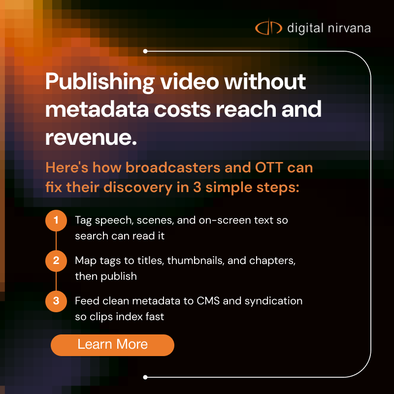 Your videos won’t get found if search engines can’t read them.
Smart metadata makes your content searchable, rankable, and worth more.
For better SEO and more, see how the right tags drive reach and revenue.

Read the blog: vist.ly/43pz3

#DigitalNirvana #VideoMetadata