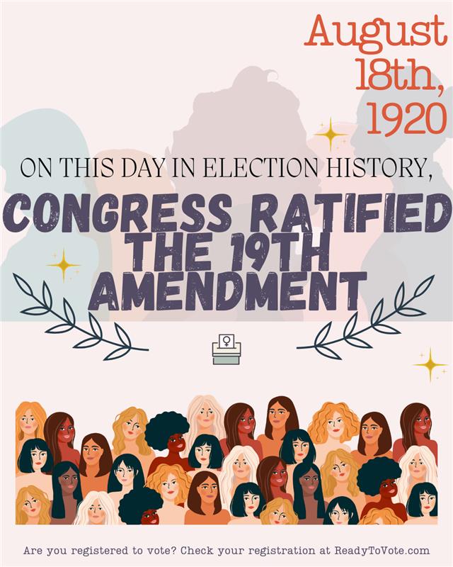 105 years ago today, the 19th Amendment was ratified! The amendment, which was passed on June 4th, 1919, guaranteed all American women the right to vote. Celebrate this landmark event by checking your voter registration status at ReadyToVote.com