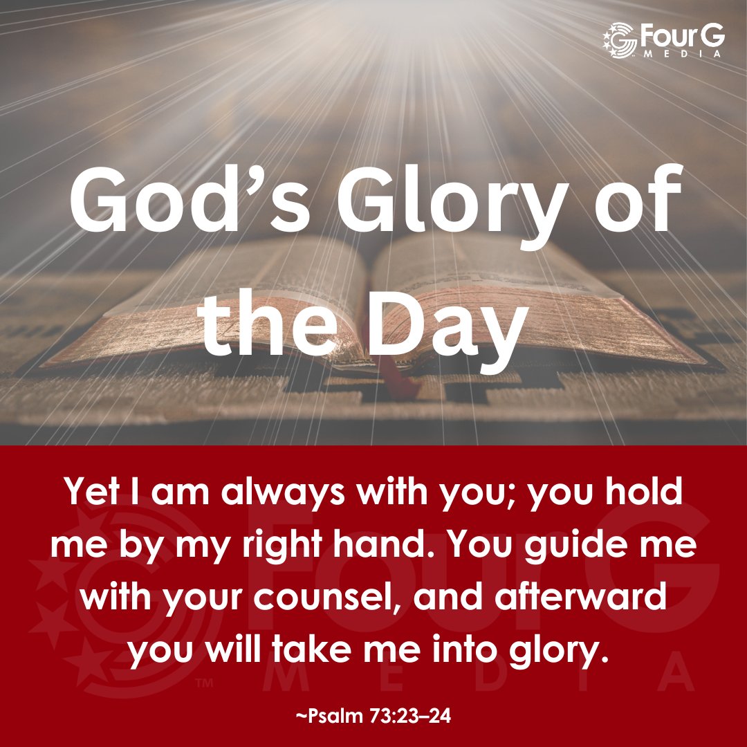 Yet I am always with you; you hold me by my right hand. You guide me with your counsel, and afterward you will take me into glory. 

~Psalm 73:23–24