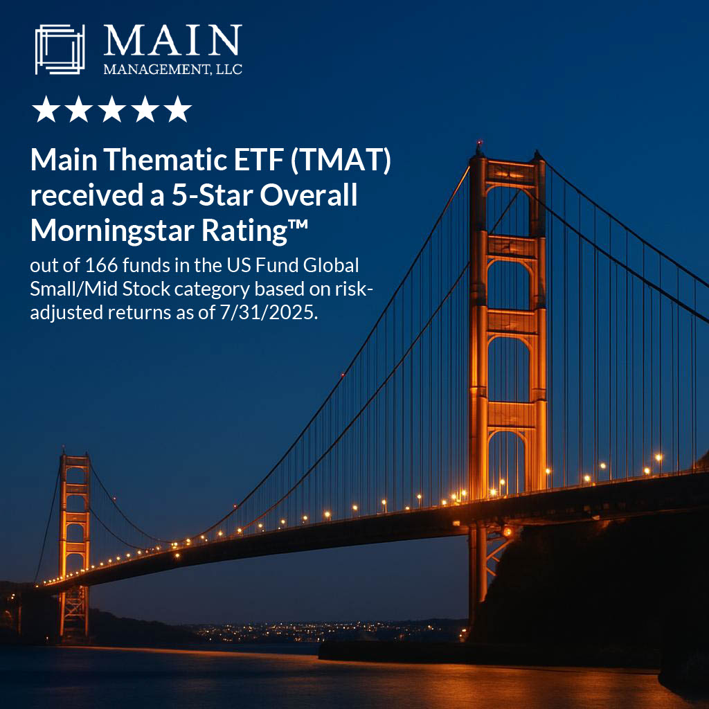 We’re proud to share: Main Thematic ETF (TMAT) received a 5-Star Overall Morningstar Rating™ – out of 166 funds in the US Fund Global Small/Mid Stock category, based on risk-adjusted returns as of 7/31/2025.

Main Management has applied sector-rotation investing with ETFs for