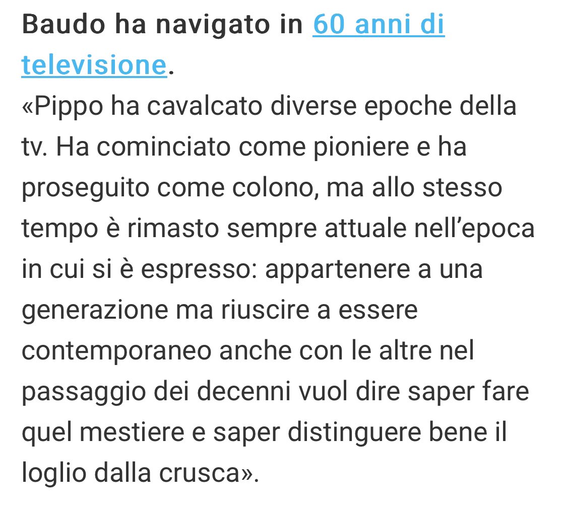 “Appartenere a una generazione ma riuscire a essere contemporaneo anche con le altre nel passaggio dei decenni vuol dire saper fare quel mestiere”.
Paolo Bonolis ha raccontato in poche righe Pippo Baudo meglio di tanta paccottiglia letta in giro in queste ore. 
#PippoBaudo